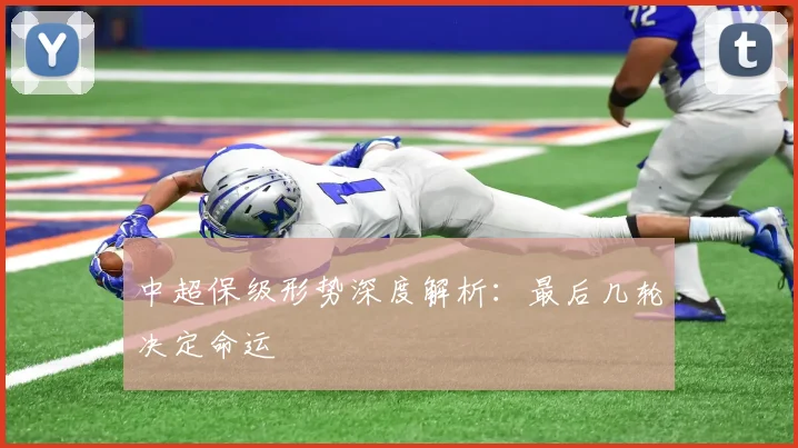 中超保级形势深度解析:最后几轮决定命运