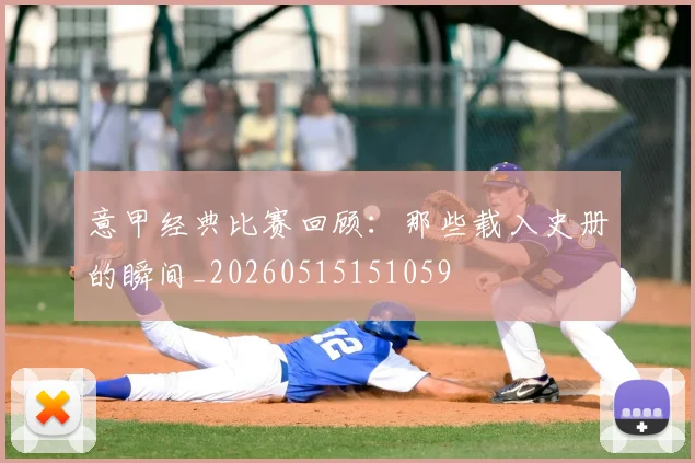 意甲经典比赛回顾:那些载入史册的瞬间_20260515151059