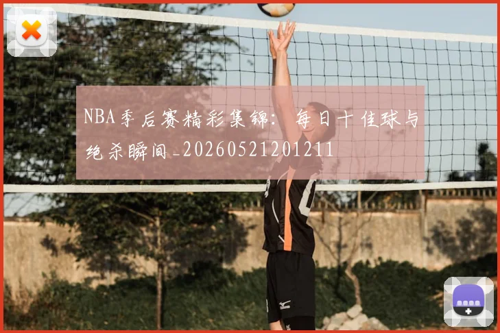 NBA季后赛精彩集锦:每日十佳球与绝杀瞬间_20260521201211
