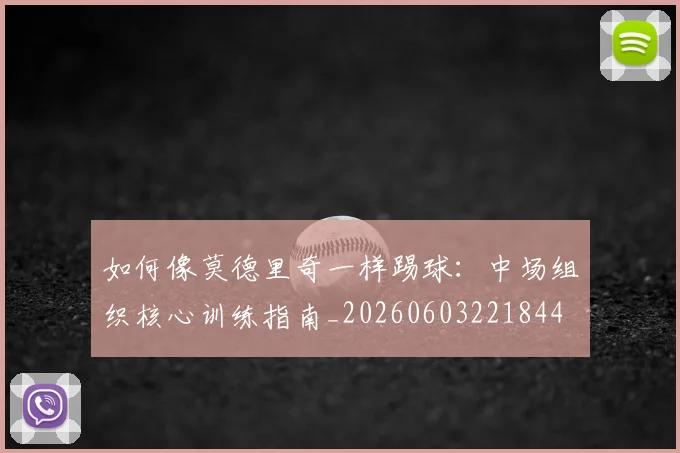 如何像莫德里奇一样踢球:中场组织核心训练指南_20260603221844