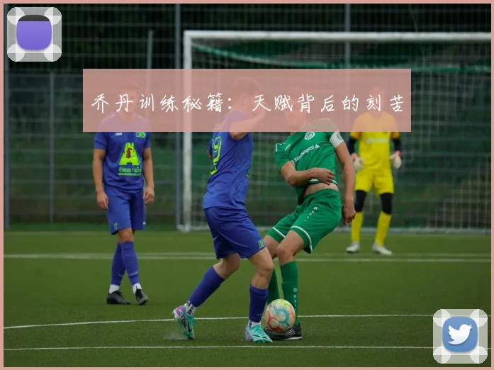 乔丹训练秘籍:天赋背后的刻苦